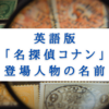 英語版「名探偵コナン」の登場人物・コナンの「あのセリフ」は英語で？