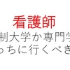 看護師になるために専門学校と大学どっちに行くべき？