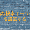 ブログで集客する方法【最適な検索キーワードを設定する】