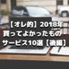 【オレ的】2018年買ってよかったもの・サービス10選【後編】