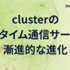 clusterのリアルタイム通信サーバーの漸進的な進化