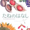 ★226「たねのはなし―かしこくておしゃれでふしぎな、ちいさないのち」～賢く美しい種。大人も楽しめる