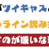 私がツイキャスとかオンライン飲み会みたいなので話すのが好きじゃない理由