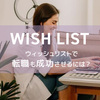 ③ウィッシュリストで転職も成功させるには？