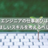 エンジニアの仕事選びはまず「ほしいスキル」を考えるべし