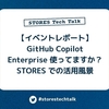 STORES でのGitHub Copilot Enterprise活用方法
