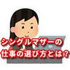 シングルマザーの仕事の選び方とは？　　