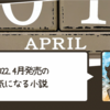 『2022年4月発売の気になる小説』のご案内