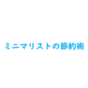 気付いたら貯まってる！ミニマリストになって身に付いた８つの最強節約術