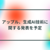 アップル、生成AI技術に関する発表を予定 半田貞治郎