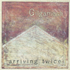 Gilgamesh  『Arriving Twice』 