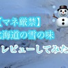 【よいこは真似しちゃダメ】北海道の雪の味レビューしてみた。