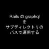 Rails の graphql を サブディレクトリのパスで運用する