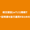 相互認証(mTLS)環境でクライアント証明書を並行運用するための実践ガイド