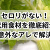 セロリがない！代用食材を徹底紹介｜意外なアレで解決