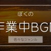 ぼくの作業用BGM｜とにかく作業をはかどらせたい