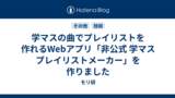 学マスの曲でプレイリストを作れるWebアプリ「非公式 学マス プレイリストメーカー」を作りました