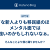 はてな新人よりも移民組のほうがメンタル面では強いのかもしれないなぁ。