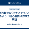 Windowsバッチファイルを始めよう！初心者向け作り方を解説