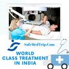 World-Class Treatment in India – Great Value for Your Money-SafeMedTrip