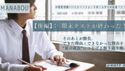 【後編】：「期末テストが終わった！」そのあとが勝負。できた理由・できなかった理由を“夏の成長”につなげる振り返り術
