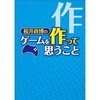 『桜井政博のゲームを作って思うこと』と『桜井政博のゲームを遊んで思うこと』読んだ