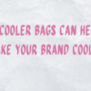 How Cooler Bags Can Help To Make Your Brand Cooler