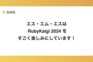 エス・エム・エスは RubyKaigi 2024 をすごく楽しみにしています！
