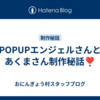 POPUPエンジェルさんとあくまさん制作秘話❣