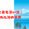 世界で最も深い湖：バイカル湖の驚異！