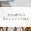 Uber初代CEO、運とチャンスを語る　稗田利明