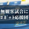 ロボット応援団はアリか？高校野球で無観客試合の対策を検討してみた