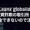 Leanx globalは出金できない！怪しい投資詐欺の取引所なので危険