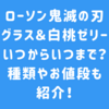 ローソン鬼滅の刃グラス＆白桃ゼリーはいつからいつまで？種類やお値段も紹介！