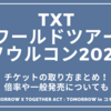 TXTワールドツアーソウルコン2025のチケット取り方まとめ！倍率や一般発売についても【TOMORROW X TOGETHER ACT : TOMORROW in コチョク】