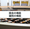 国会の権能と議院の権能の違いについてわかりやすく解説