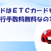 セゾンカードはＥＴＣカードも年会費・発行手数料無料なのでお得！