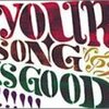  YOUR SONG IS GOOD / YOUR SONG IS GOOD