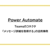 【Power Automate】Teamsのコネクタ「メッセージ詳細を取得する」の活用事例
