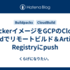 DockerイメージをGCPのCloud Buildでリモートビルド＆Artifact Registryにpush