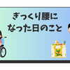 過去イチ痛いぎっくり腰になった日のこと