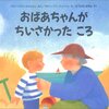 495「おばあちゃんがちいさかったころ」～おばあちゃんの回顧録から、生活の「今」と「昔」の違いが見えてくる。