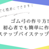 弓道：ゴム弓の作り方！初心者でも簡単に作れるステップバイステップガイド