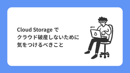 Cloud Storage でクラウド破産しないために気をつけるべきこと
