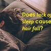 Can Lack Of Sleep Cause Hair Loss