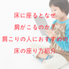 床に座るとなぜ肩がこるのか？肩こりの人におすすめの床の座り方紹介