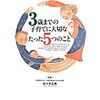 書評『3歳までの子育てに大切なたった5つのこと』子育ての基盤になる本②