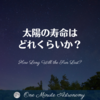太陽の寿命はどれくらいか？～ MBA天文家Ray(星のソムリエ)の１分間天文教室