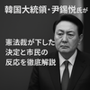 【非常戒厳】韓国の尹錫悦（ユン・ソンニョル）大統領、罷免（ひめん）で始まる次の60日──国民が今、選ぶべき「未来」とは何か？