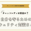 チャットレディは安全か？～自分を守るためのセキュリティ対策まとめ